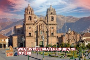 What Is Celebrated on July 28 in Peru